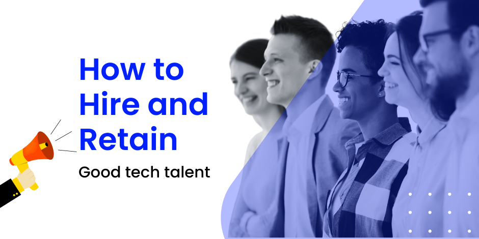 How to hire and retain good tech talent