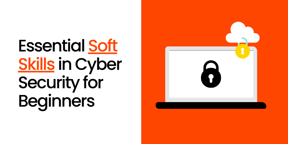 Essential soft skills in cyber security for beginners