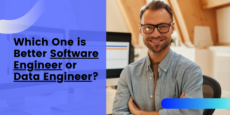 Software Engineer vs. Data Engineer: Which One is Better?